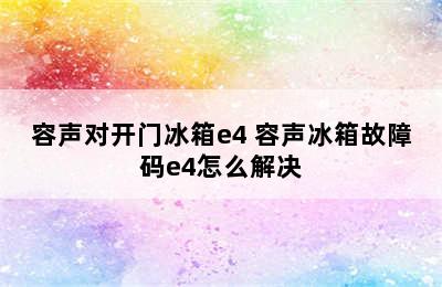 容声对开门冰箱e4 容声冰箱故障码e4怎么解决